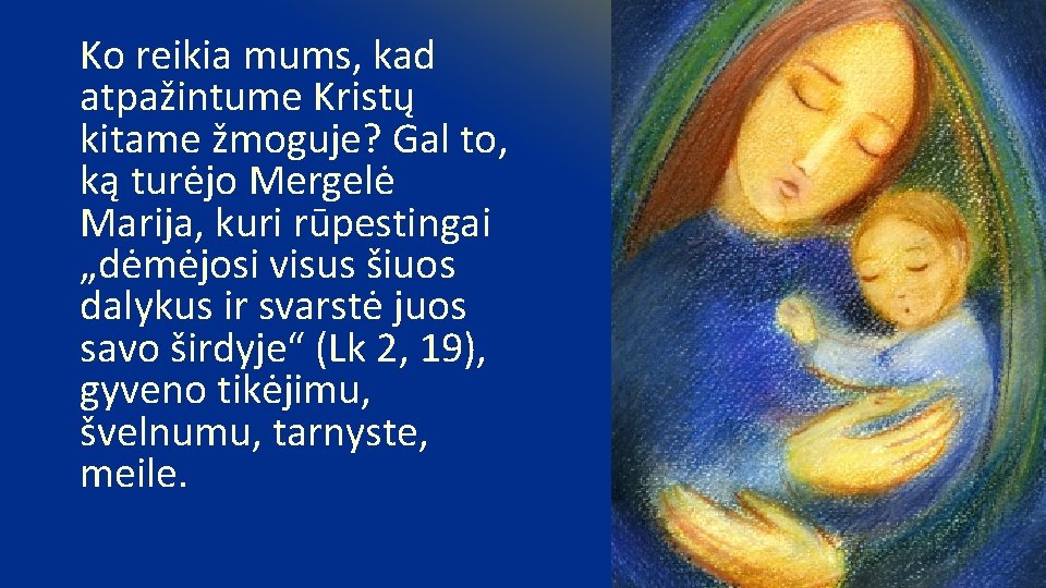 Ko reikia mums, kad atpažintume Kristų kitame žmoguje? Gal to, ką turėjo Mergelė Marija,