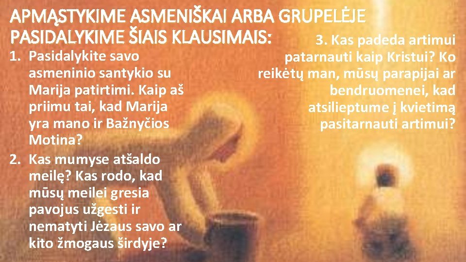APMĄSTYKIME ASMENIŠKAI ARBA GRUPELĖJE PASIDALYKIME ŠIAIS KLAUSIMAIS: 3. Kas padeda artimui 1. Pasidalykite savo