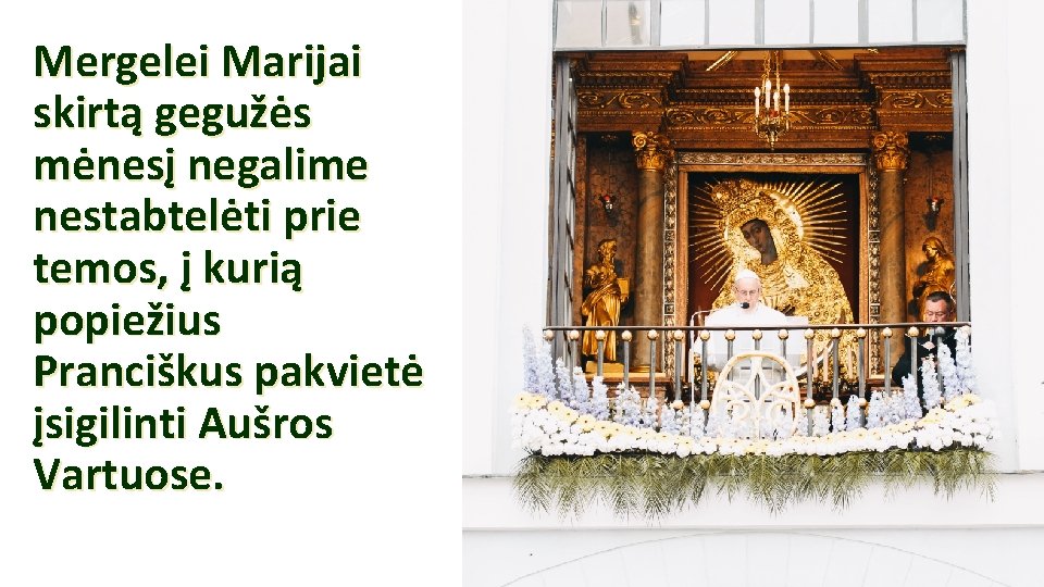 Mergelei Marijai skirtą gegužės mėnesį negalime nestabtelėti prie temos, į kurią popiežius Pranciškus pakvietė