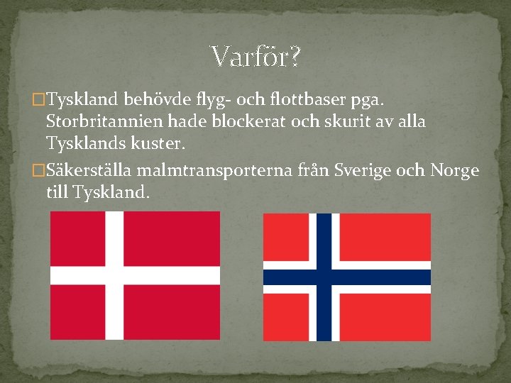 Varför? �Tyskland behövde flyg- och flottbaser pga. Storbritannien hade blockerat och skurit av alla