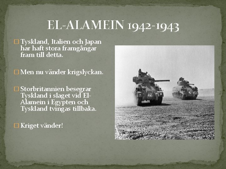 EL-ALAMEIN 1942 -1943 � Tyskland, Italien och Japan har haft stora framgångar fram till