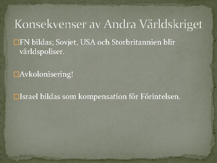 Konsekvenser av Andra Världskriget �FN bildas; Sovjet, USA och Storbritannien blir världspoliser. �Avkolonisering! �Israel