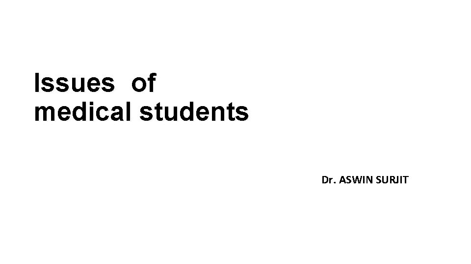 Issues of medical students Dr. ASWIN SURJIT 