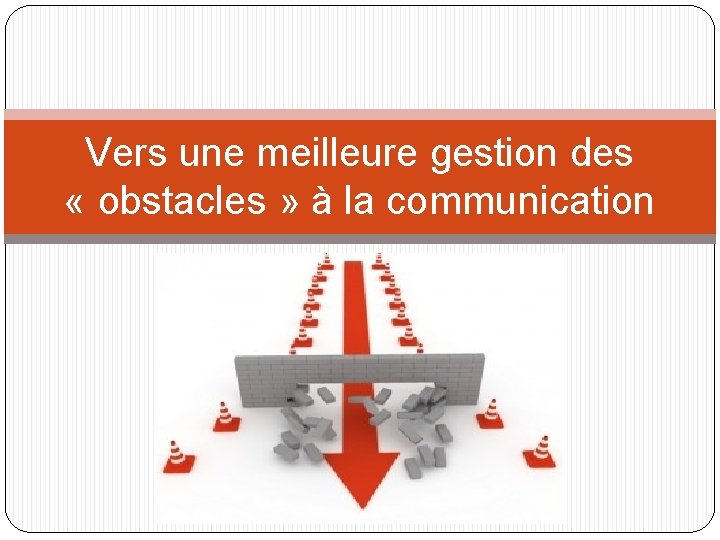 Vers une meilleure gestion des « obstacles » à la communication 