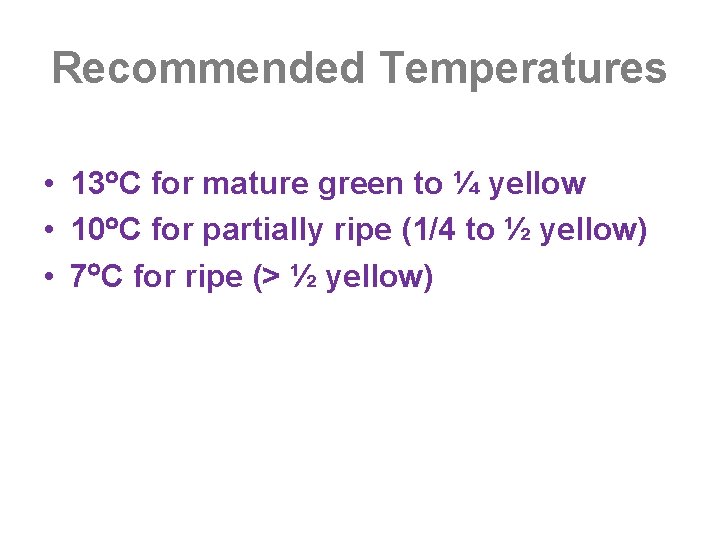 Recommended Temperatures • 13 C for mature green to ¼ yellow • 10 C