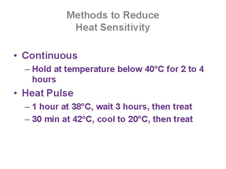 Methods to Reduce Heat Sensitivity • Continuous – Hold at temperature below 40 C