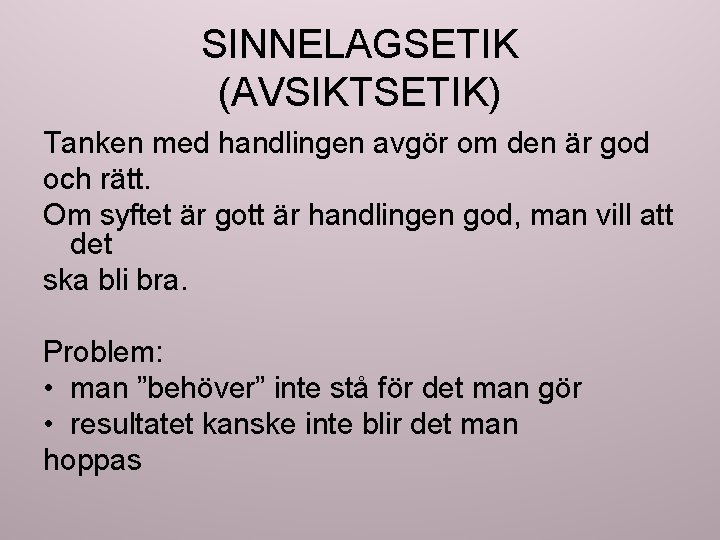 SINNELAGSETIK (AVSIKTSETIK) Tanken med handlingen avgör om den är god och rätt. Om syftet