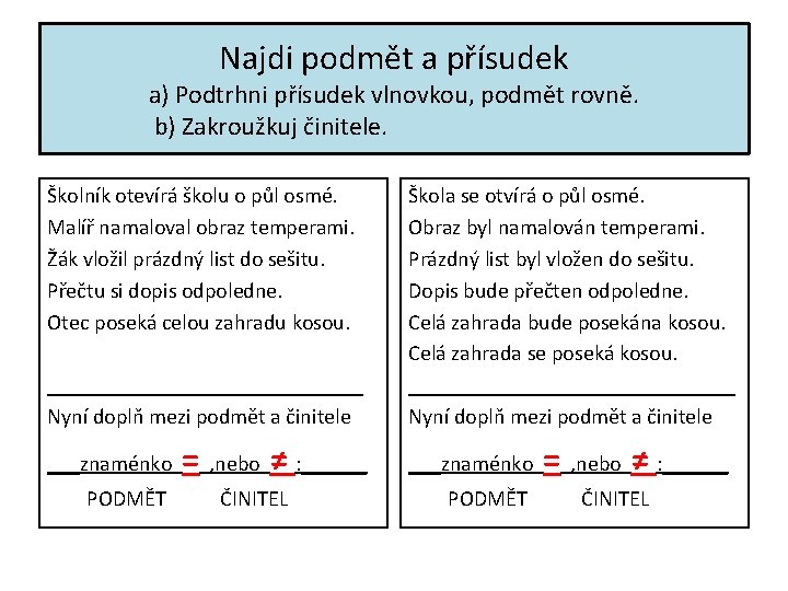 Najdi podmět a přísudek a) Podtrhni přísudek vlnovkou, podmět rovně. b) Zakroužkuj činitele. Školník