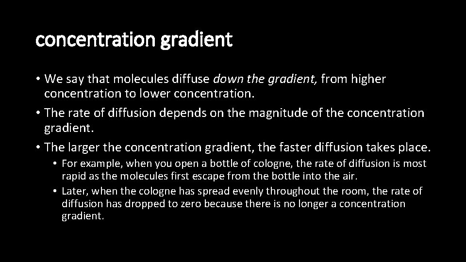 concentration gradient • We say that molecules diffuse down the gradient, from higher concentration