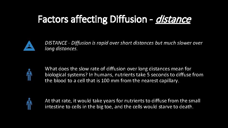 Factors affecting Diffusion - distance DISTANCE - Diffusion is rapid over short distances but