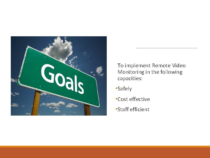 To implement Remote Video Monitoring in the following capacities: • Safely • Cost effective