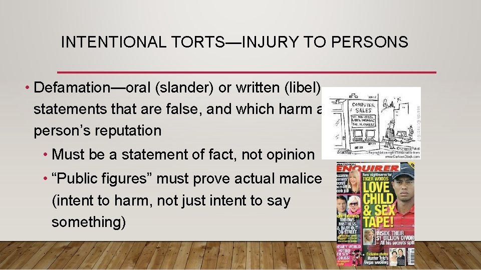 INTENTIONAL TORTS—INJURY TO PERSONS • Defamation—oral (slander) or written (libel) statements that are false,