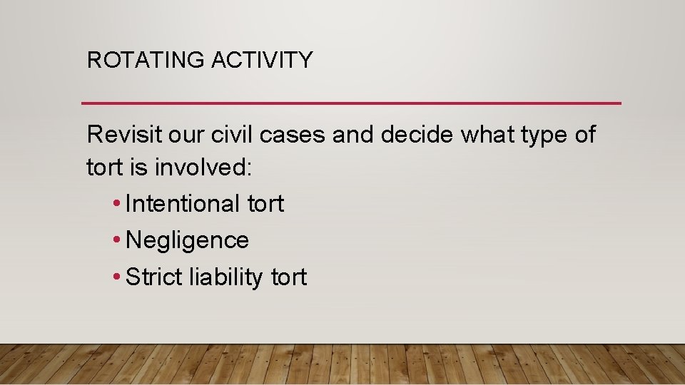 ROTATING ACTIVITY Revisit our civil cases and decide what type of tort is involved: