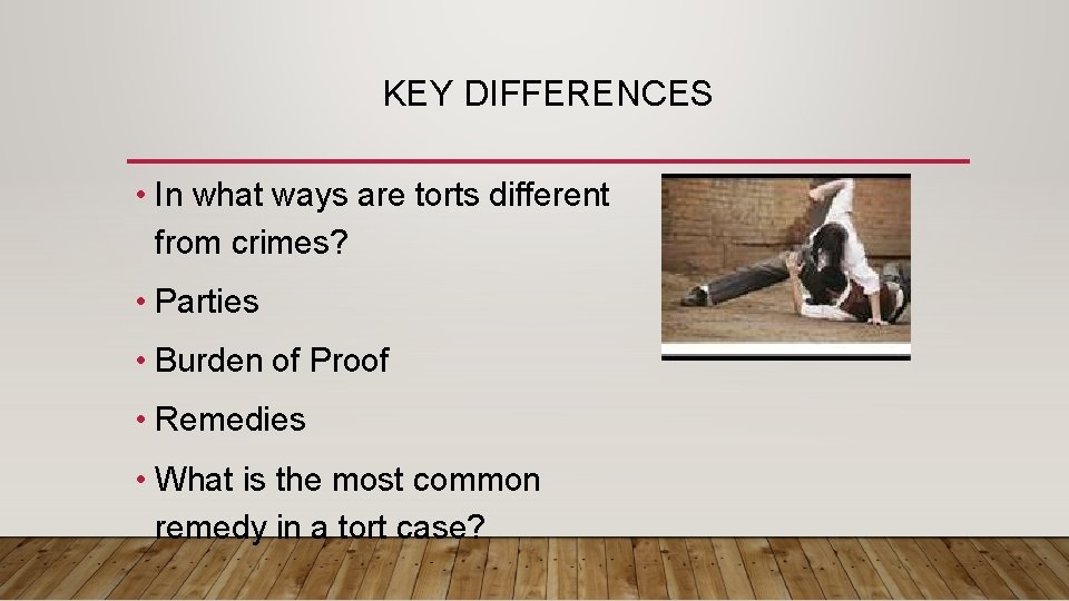 KEY DIFFERENCES • In what ways are torts different from crimes? • Parties •