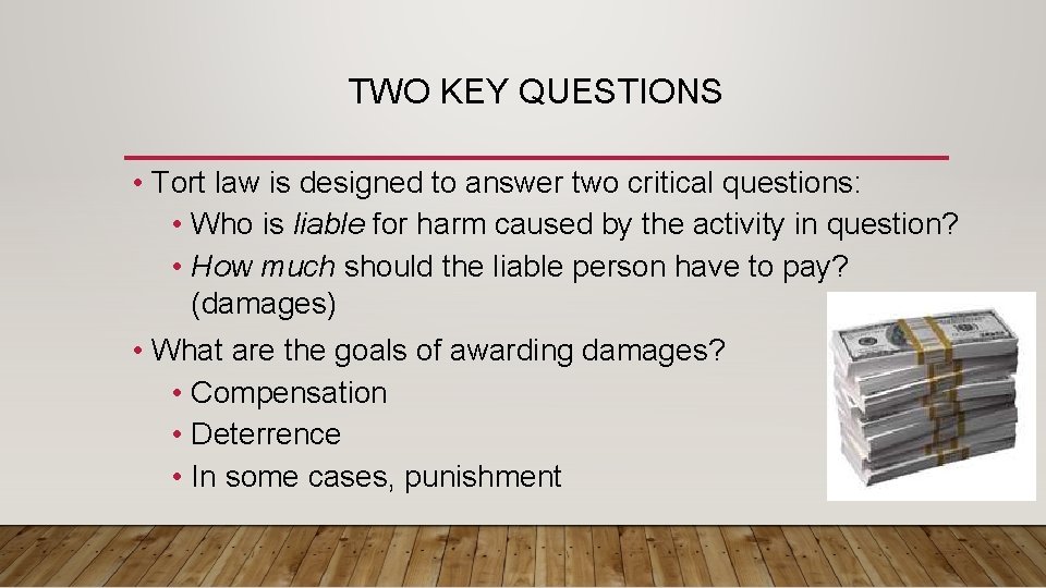 TWO KEY QUESTIONS • Tort law is designed to answer two critical questions: •