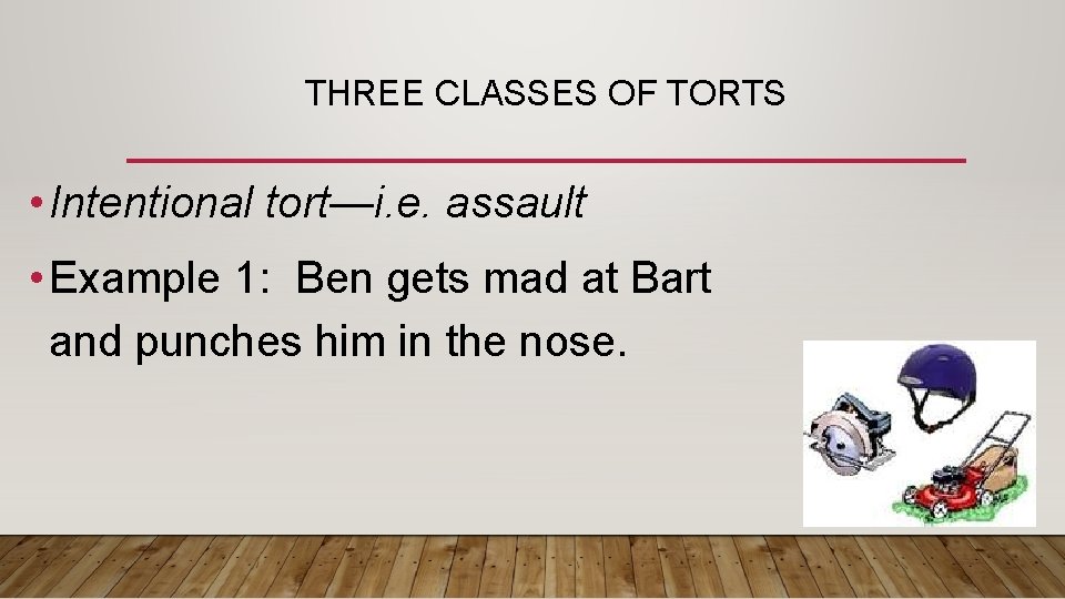 THREE CLASSES OF TORTS • Intentional tort—i. e. assault • Example 1: Ben gets