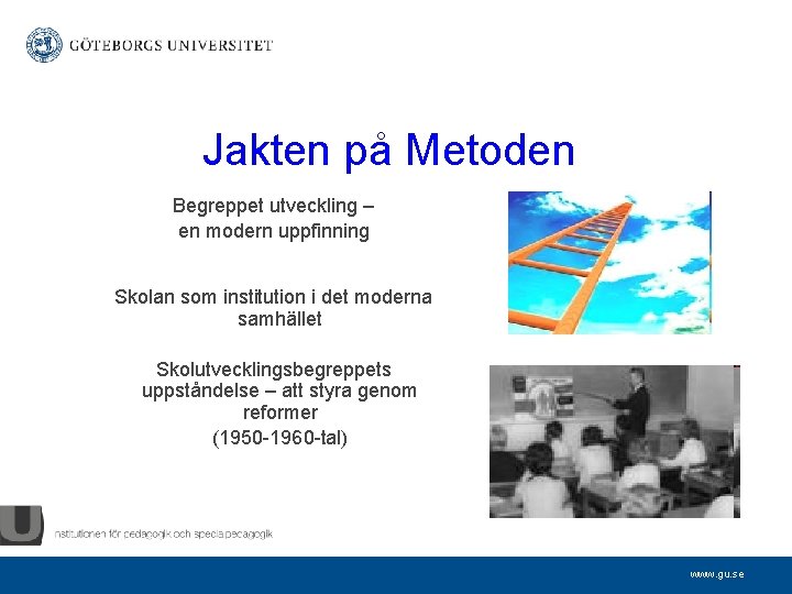 Jakten på Metoden Begreppet utveckling – en modern uppfinning Skolan som institution i det