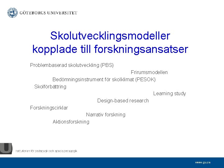 Skolutvecklingsmodeller kopplade till forskningsansatser Problembaserad skolutveckling (PBS) Frirumsmodellen Bedömningsinstrument för skolklimat (PESOK) Skolförbättring Learning