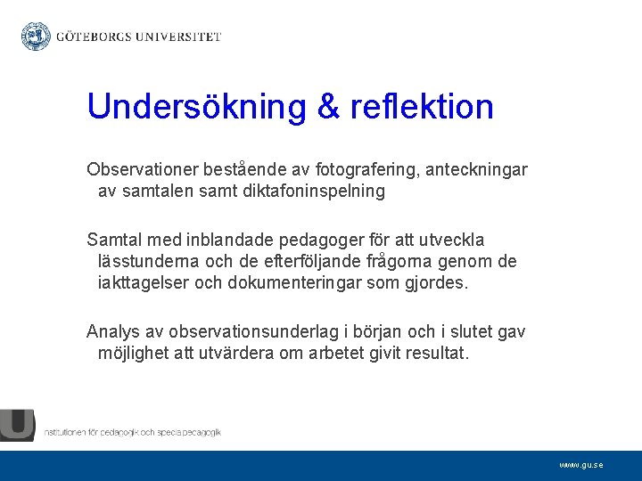 Undersökning & reflektion Observationer bestående av fotografering, anteckningar av samtalen samt diktafoninspelning Samtal med