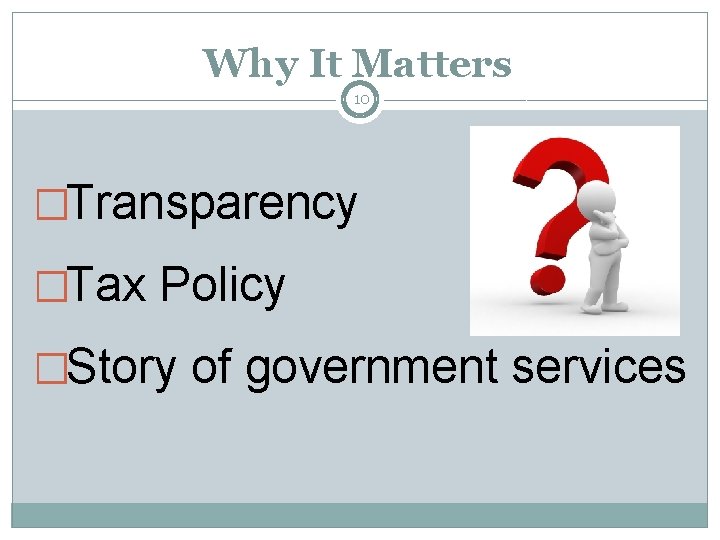 Why It Matters 10 �Transparency �Tax Policy �Story of government services 