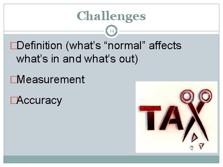 Challenges 14 �Definition (what’s “normal” affects what’s in and what’s out) �Measurement �Accuracy 