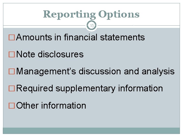Reporting Options 15 �Amounts in financial statements �Note disclosures �Management’s discussion and analysis �Required