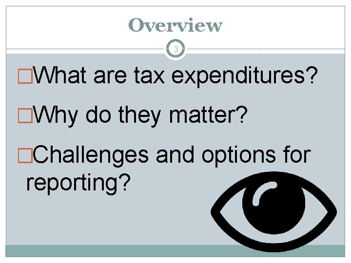 Overview 3 �What are tax expenditures? �Why do they matter? �Challenges and options for