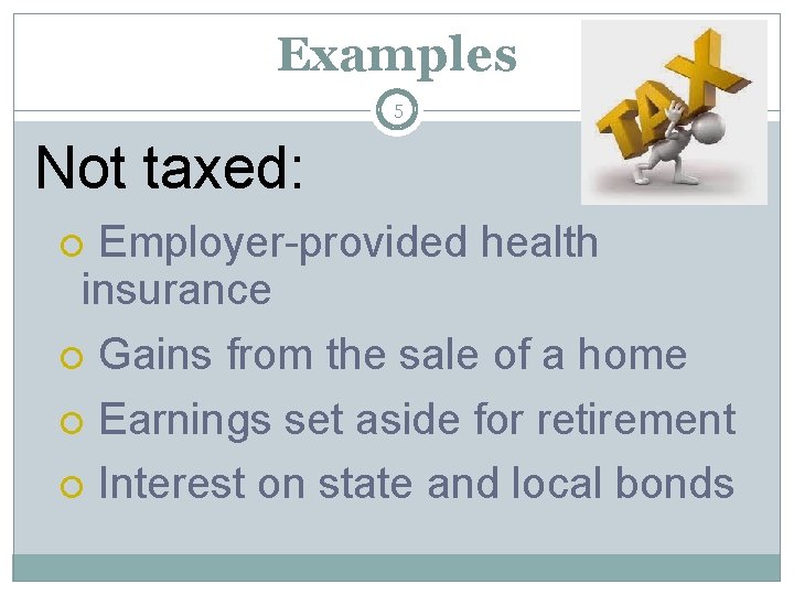 Examples 5 Not taxed: Employer-provided health insurance Gains from the sale of a home