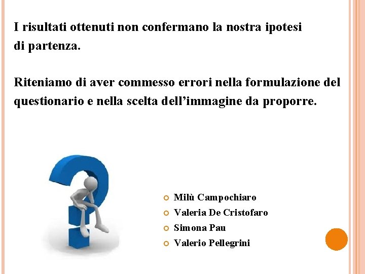 I risultati ottenuti non confermano la nostra ipotesi di partenza. Riteniamo di aver commesso