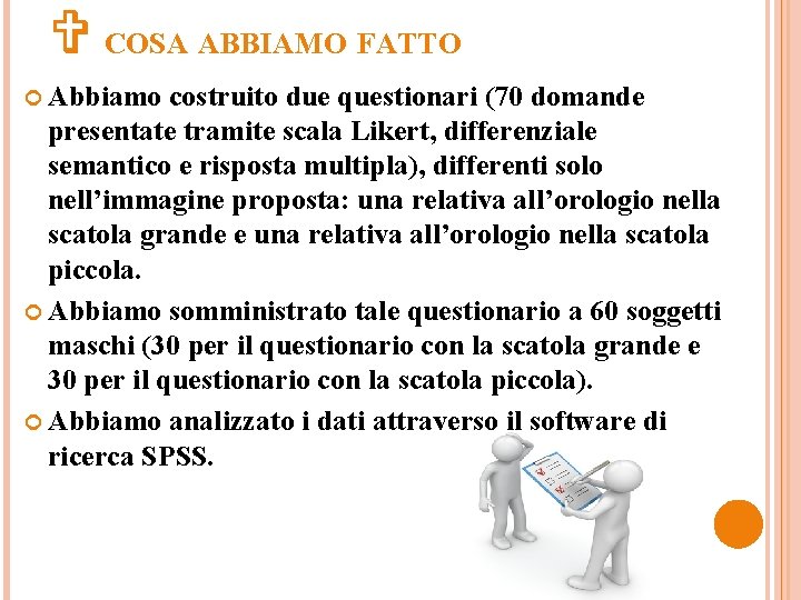 V COSA ABBIAMO FATTO Abbiamo costruito due questionari (70 domande presentate tramite scala Likert,