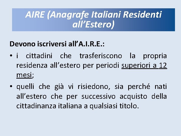 AIRE (Anagrafe Italiani Residenti AIRE all’Estero) Devono iscriversi all’A. I. R. E. : •