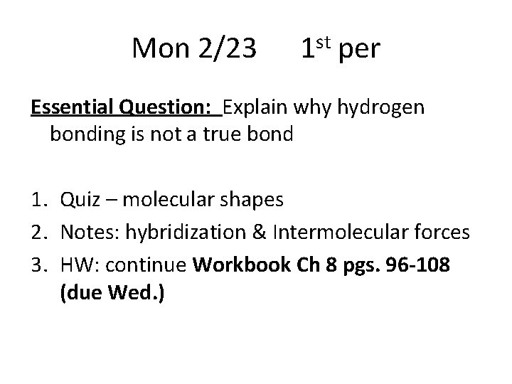 Mon 2/23 1 st per Essential Question: Explain why hydrogen bonding is not a
