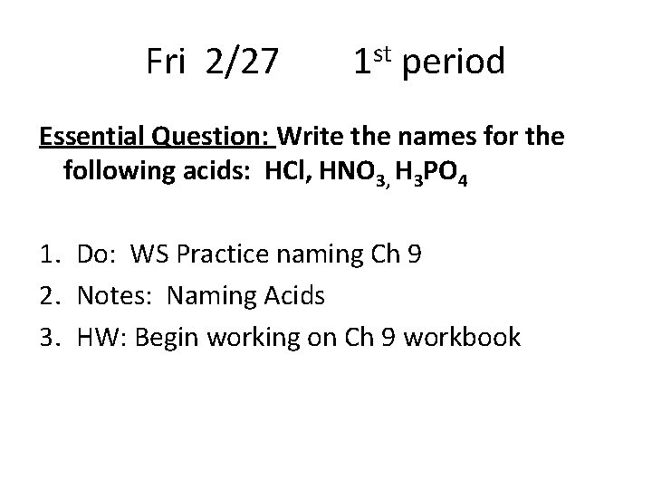 Fri 2/27 1 st period Essential Question: Write the names for the following acids:
