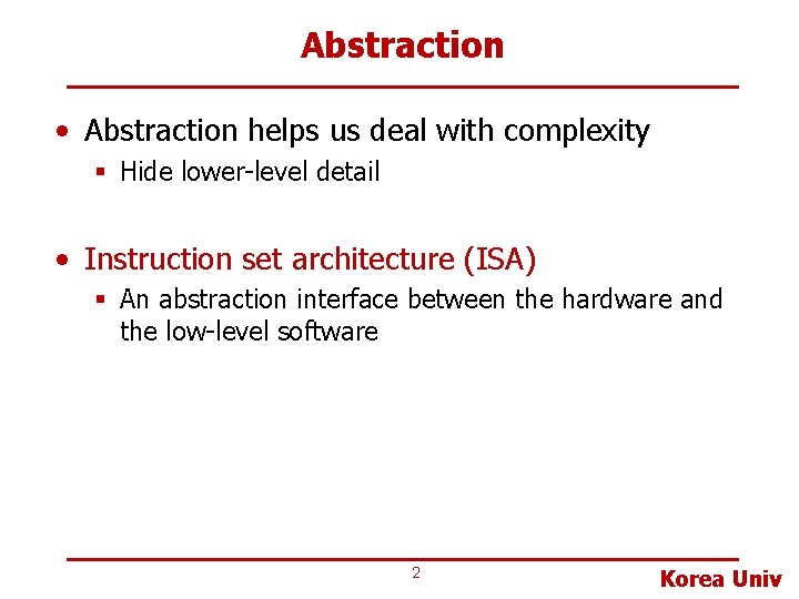 Abstraction • Abstraction helps us deal with complexity § Hide lower-level detail • Instruction