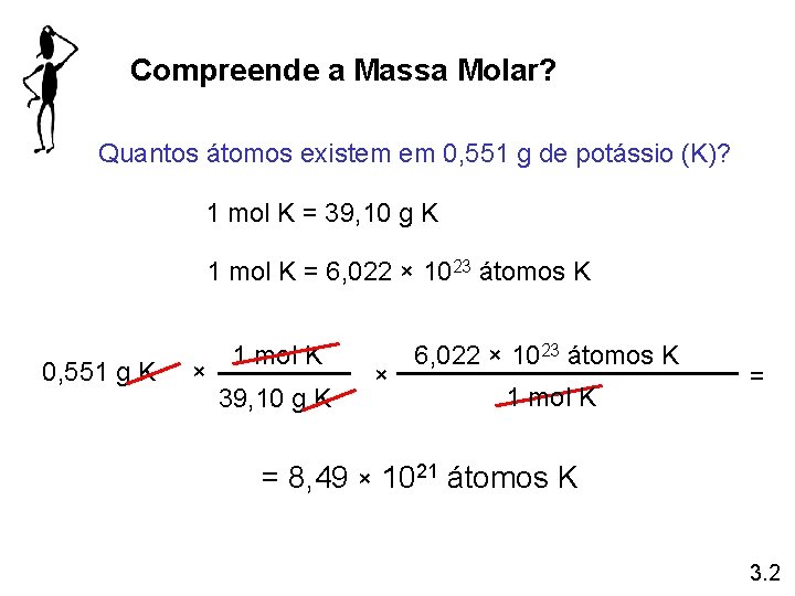 Compreende a Massa Molar? Quantos átomos existem em 0, 551 g de potássio (K)?