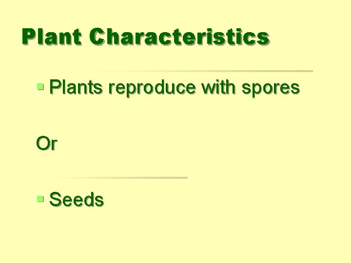 Plant Characteristics § Plants reproduce with spores Or § Seeds 