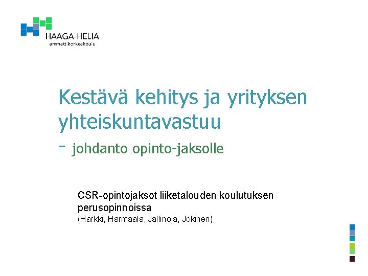 Kestävä kehitys ja yrityksen yhteiskuntavastuu - johdanto opinto-jaksolle CSR-opintojaksot liiketalouden koulutuksen perusopinnoissa (Harkki, Harmaala,