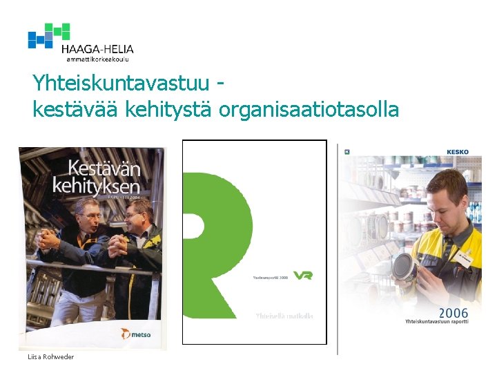 Yhteiskuntavastuu kestävää kehitystä organisaatiotasolla 9 Liisa Rohweder 