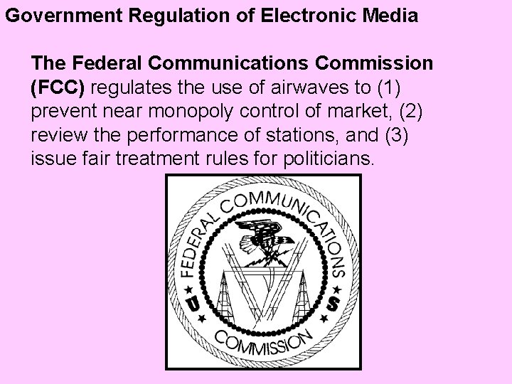 Government Regulation of Electronic Media The Federal Communications Commission (FCC) regulates the use of