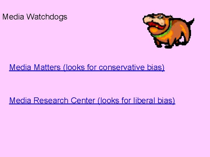 Media Watchdogs Media Matters (looks for conservative bias) Media Research Center (looks for liberal