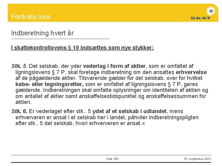 Forårets love Indberetning hvert år I skattekontrollovens § 10 indsættes som nye stykker: Stk. Forårets love Indberetning hvert år I skattekontrollovens § 10 indsættes som nye stykker: Stk.