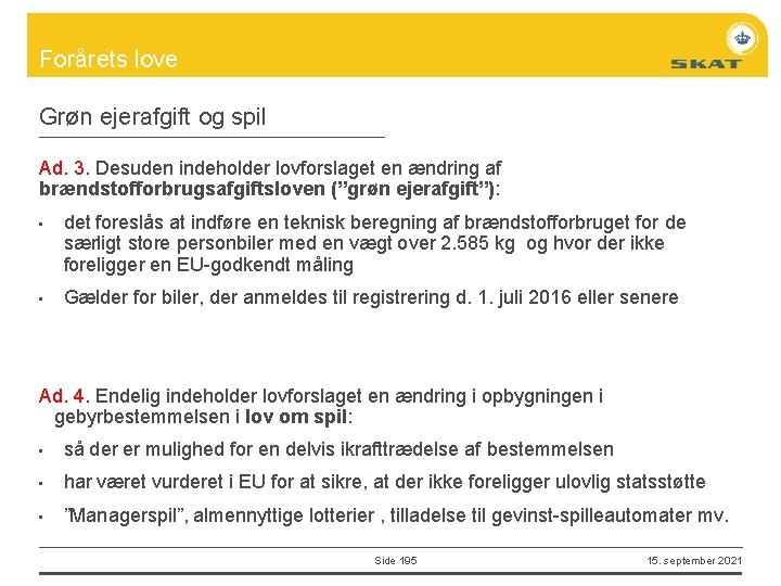 Forårets love Grøn ejerafgift og spil Ad. 3. Desuden indeholder lovforslaget en ændring af