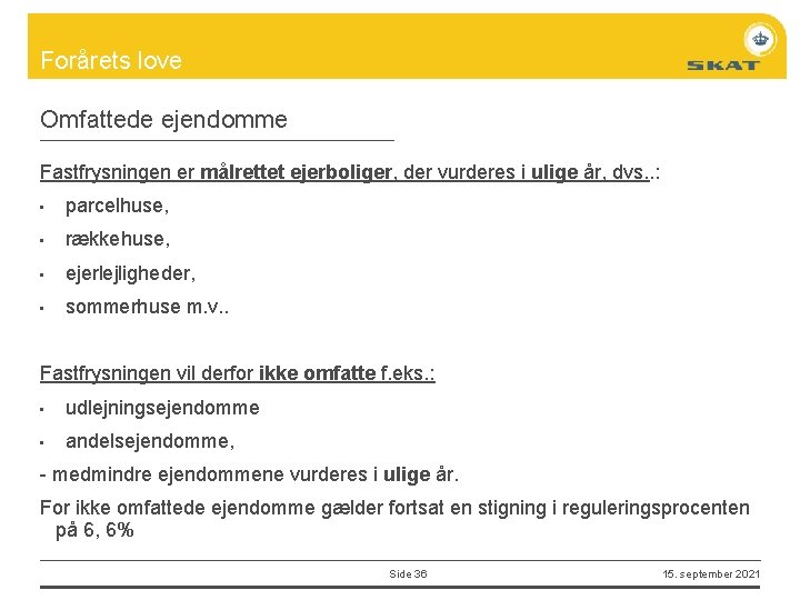 Forårets love Omfattede ejendomme Fastfrysningen er målrettet ejerboliger, der vurderes i ulige år, dvs.