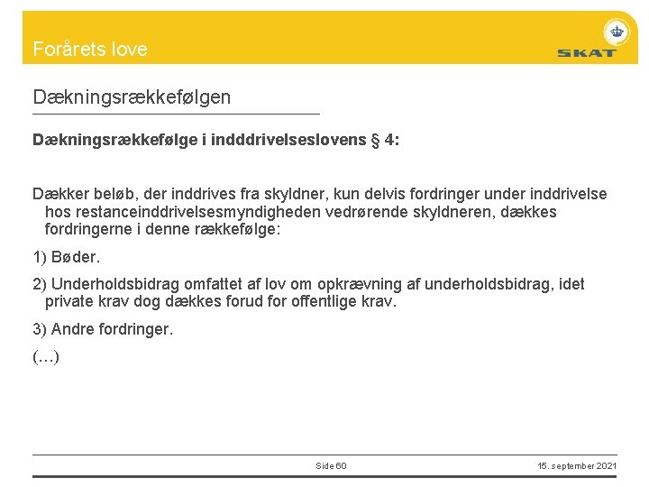 Forårets love Dækningsrækkefølgen Dækningsrækkefølge i indddrivelseslovens § 4: Dækker beløb, der inddrives fra skyldner,