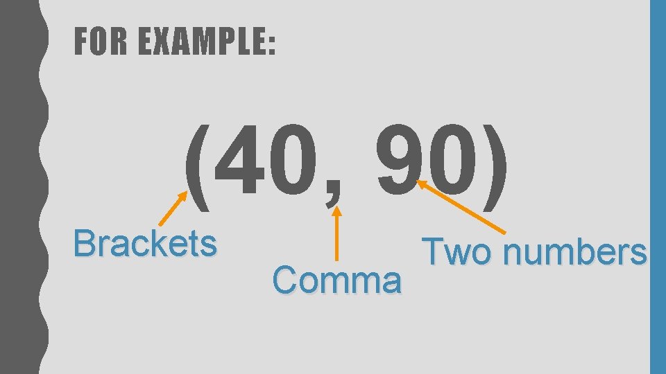 FOR EXAMPLE: (40, 90) Brackets Comma Two numbers FOR EXAMPLE: (40, 90) Brackets Comma Two numbers