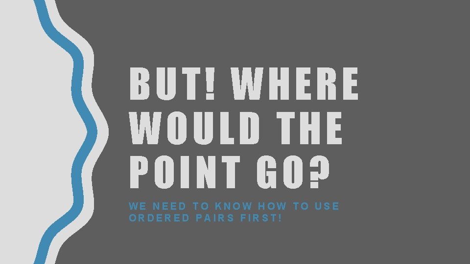 BUT! WHERE WOULD THE POINT GO? WE NEED TO KNOW HOW TO USE ORDERED BUT! WHERE WOULD THE POINT GO? WE NEED TO KNOW HOW TO USE ORDERED
