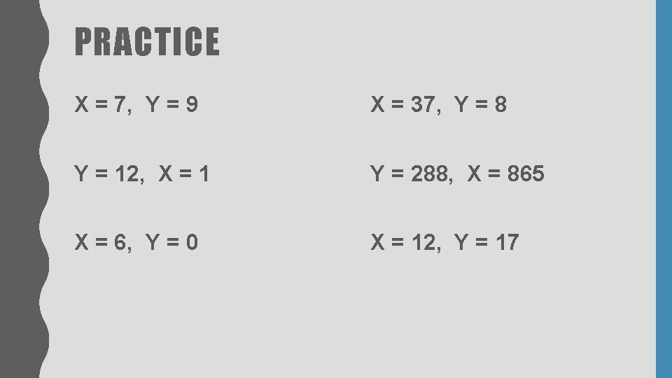 PRACTICE X = 7, Y = 9 X = 37, Y = 8 Y PRACTICE X = 7, Y = 9 X = 37, Y = 8 Y