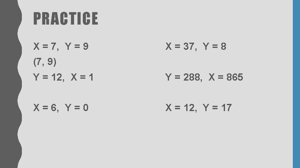 PRACTICE X = 7, Y = 9 X = 37, Y = 8 (7, PRACTICE X = 7, Y = 9 X = 37, Y = 8 (7,