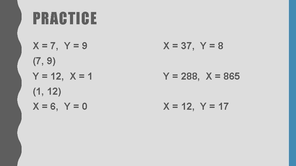PRACTICE X = 7, Y = 9 X = 37, Y = 8 (7, PRACTICE X = 7, Y = 9 X = 37, Y = 8 (7,