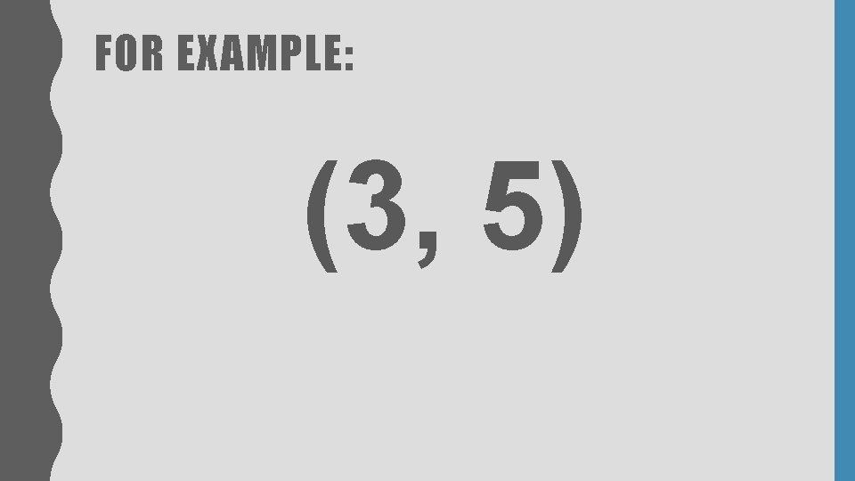 FOR EXAMPLE: (3, 5) FOR EXAMPLE: (3, 5)